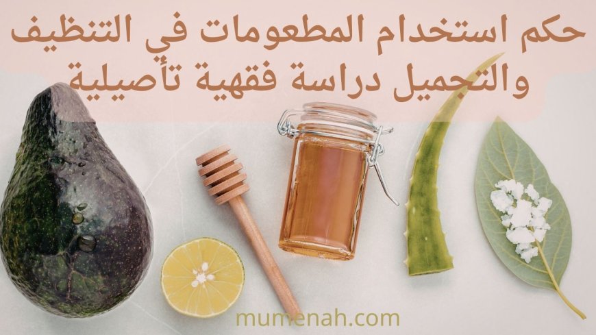 حكم استخدام المطعومات في التنظيف والتجميل دراسة فقهية تأصيلية