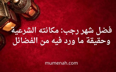 فضل شهر رجب: مكانته الشرعية وحقيقة ما ورد فيه من الفضائل