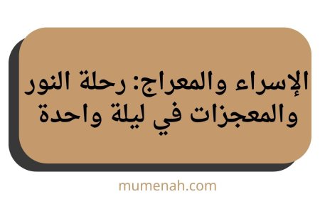الإسراء والمعراج: رحلة النور والمعجزات في ليلة واحدة
