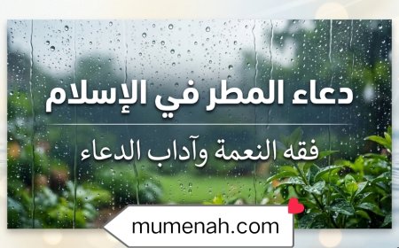 دعاء المطر في الإسلام ووقت استجابة الدعاء أثناء نزوله