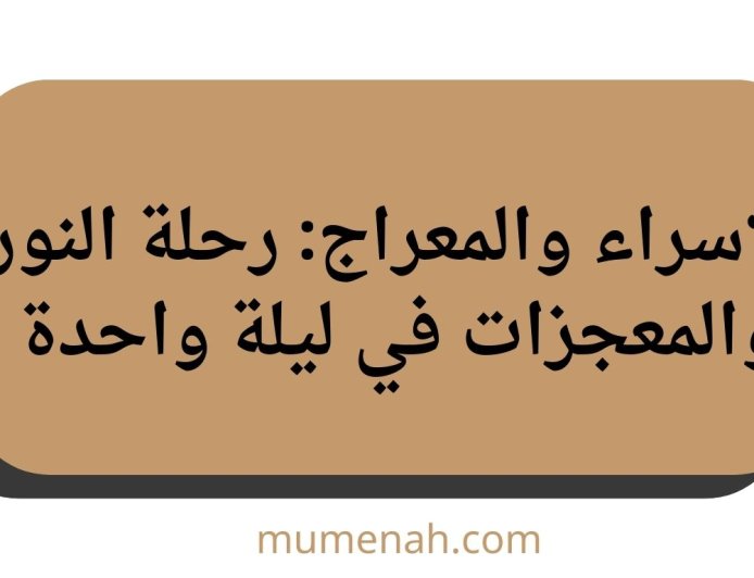 الإسراء والمعراج: رحلة النور والمعجزات في ليلة واحدة
