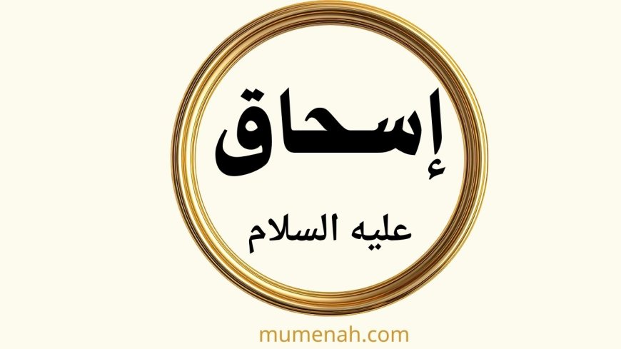 قصة النبي إسحاق عليه السلام: سيرة نبي الصبر والابتلاء