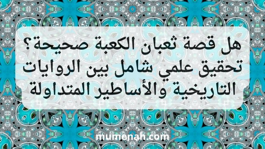 هل قصة ثعبان الكعبة صحيحة؟ تحقيق علمي شامل