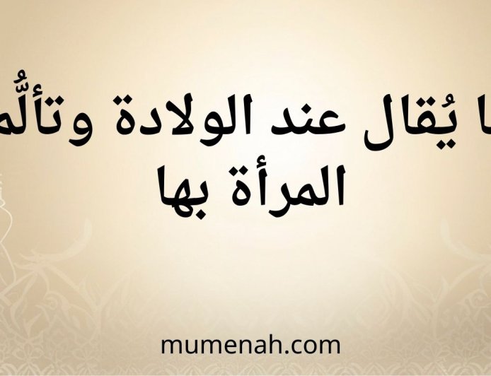 (الدعاء عند الولادة)ما يُقال عند الولادة وتألُّم المرأة بها