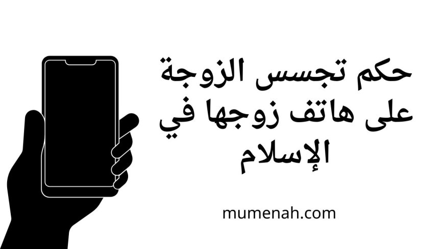 حكم تجسس الزوجة على هاتف زوجها في الإسلام