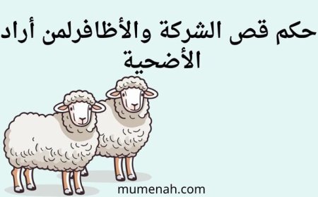 حكم قص الشعر والأظافر لمن أراد الأضحية وأقوال الفقهاء فيه
